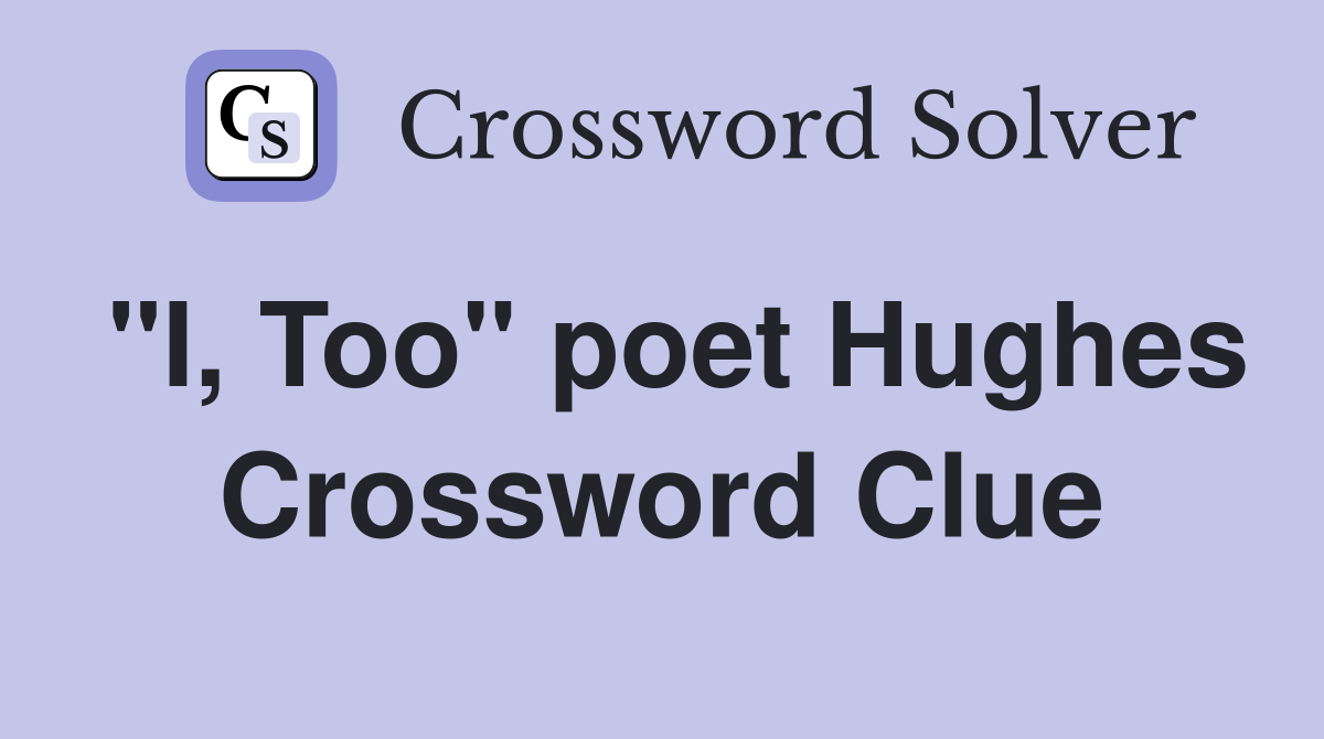 "I, Too" poet Hughes Crossword Clue Answers Crossword Solver